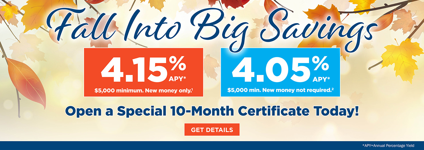 Fall into big savings! Open a special 10-moth certifiate today!